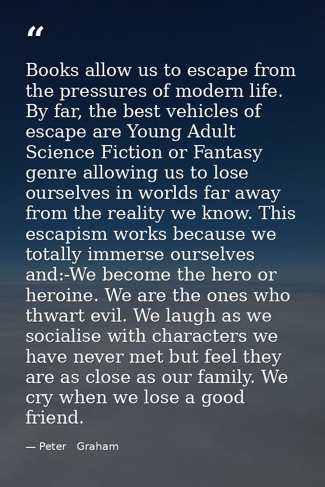 Books allow us to escape from the pressures of modern life. By far, the best vehicles of escape are Young Adult Science  — Peter   Graham