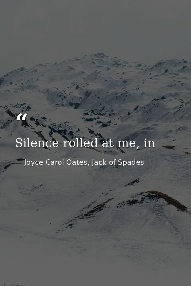 Silence rolled at me, in — Joyce Carol Oates, Jack of Spades