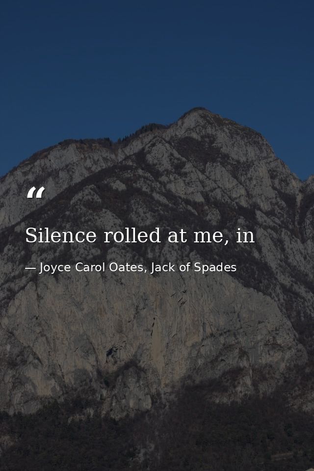 Silence rolled at me, in — Joyce Carol Oates, Jack of Spades