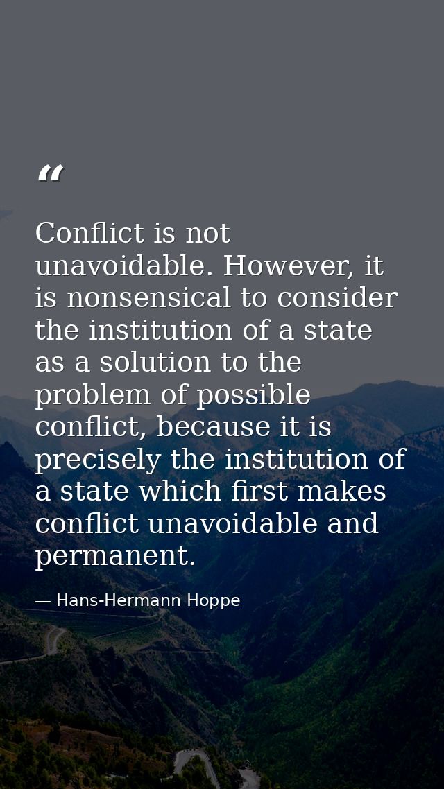 Conflict is not unavoidable. However, it is nonsensical to consider the institution of a state as a solution to the prob — Hans-Hermann Hoppe