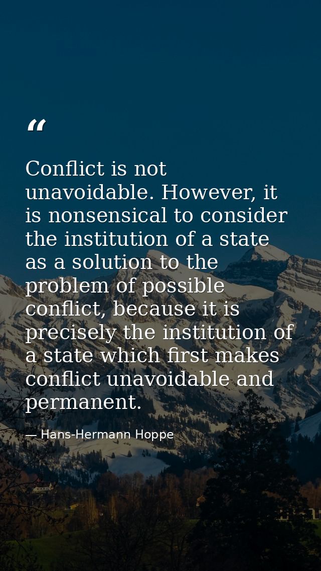 Conflict is not unavoidable. However, it is nonsensical to consider the institution of a state as a solution to the prob — Hans-Hermann Hoppe