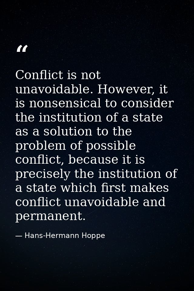 Conflict is not unavoidable. However, it is nonsensical to consider the institution of a state as a solution to the prob — Hans-Hermann Hoppe