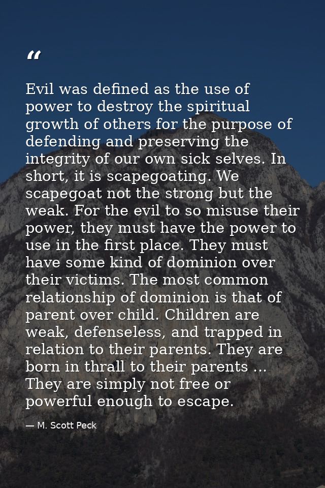Evil was defined as the use of power to destroy the spiritual growth of others for the purpose of defending and preservi — M. Scott Peck