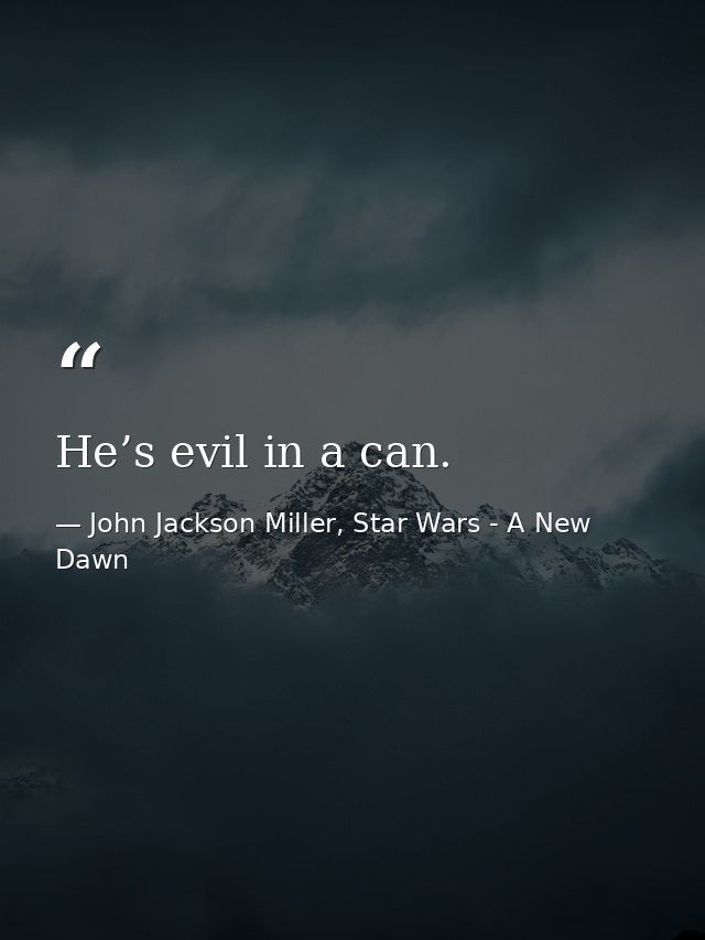 He’s evil in a can. — John Jackson Miller, Star Wars - A New Dawn
