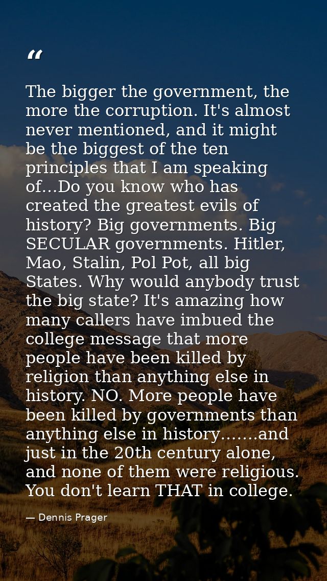 The bigger the government, the more the corruption. It's almost never mentioned, and it might be the biggest of the ten  — Dennis Prager