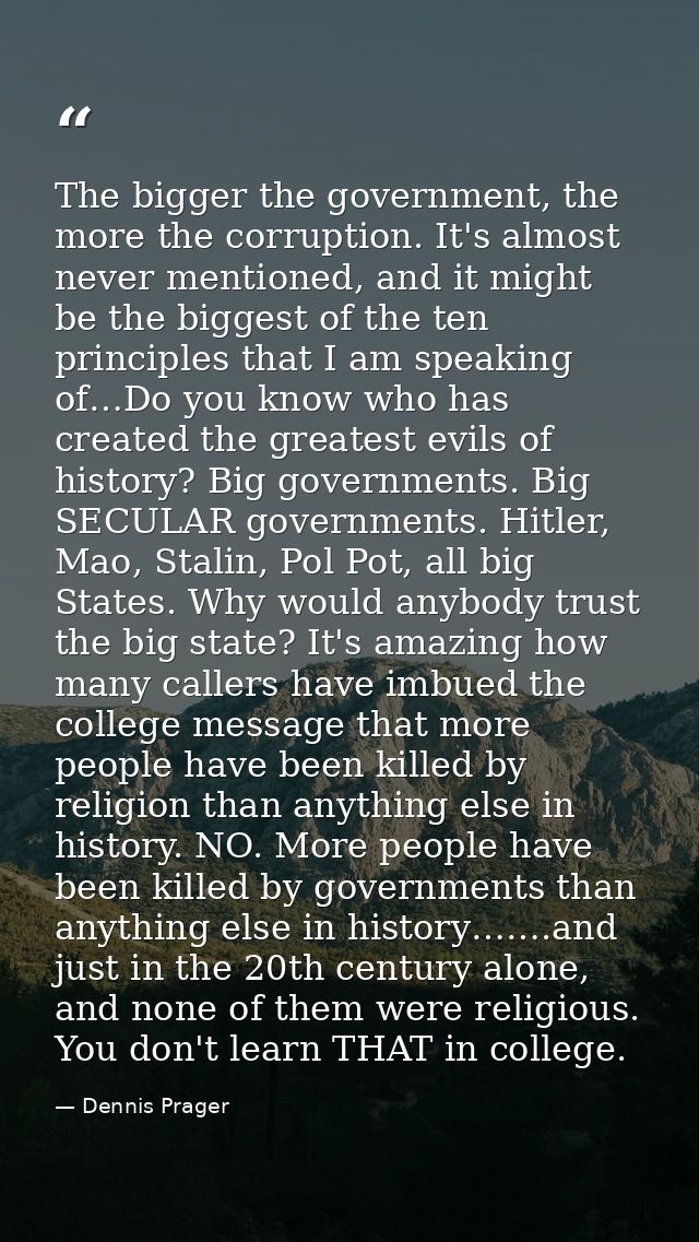 The bigger the government, the more the corruption. It's almost never mentioned, and it might be the biggest of the ten  — Dennis Prager