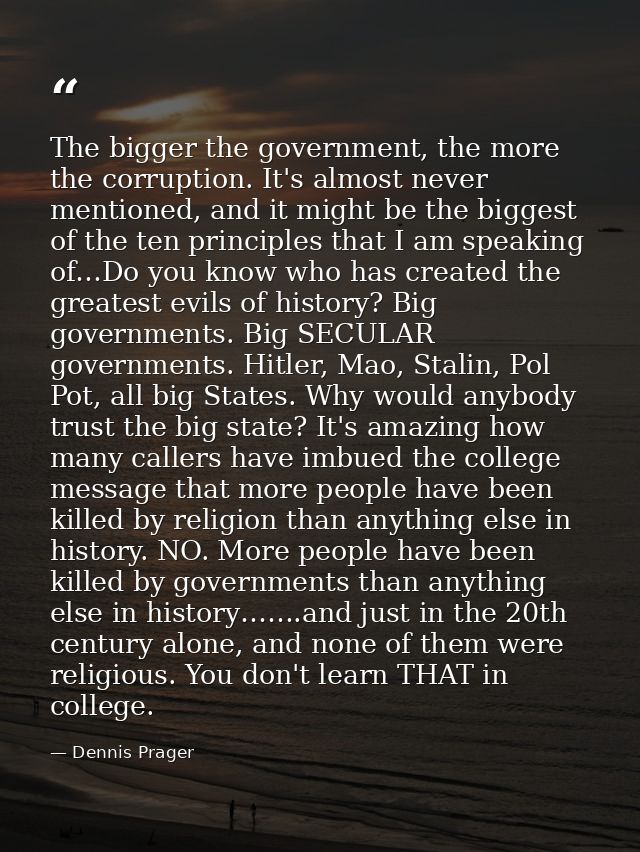 The bigger the government, the more the corruption. It's almost never mentioned, and it might be the biggest of the ten  — Dennis Prager