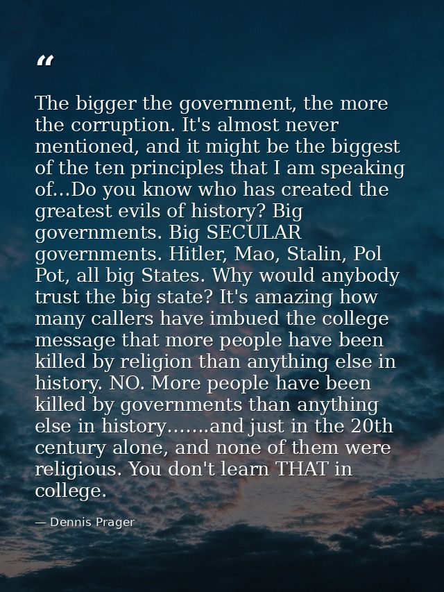 The bigger the government, the more the corruption. It's almost never mentioned, and it might be the biggest of the ten  — Dennis Prager