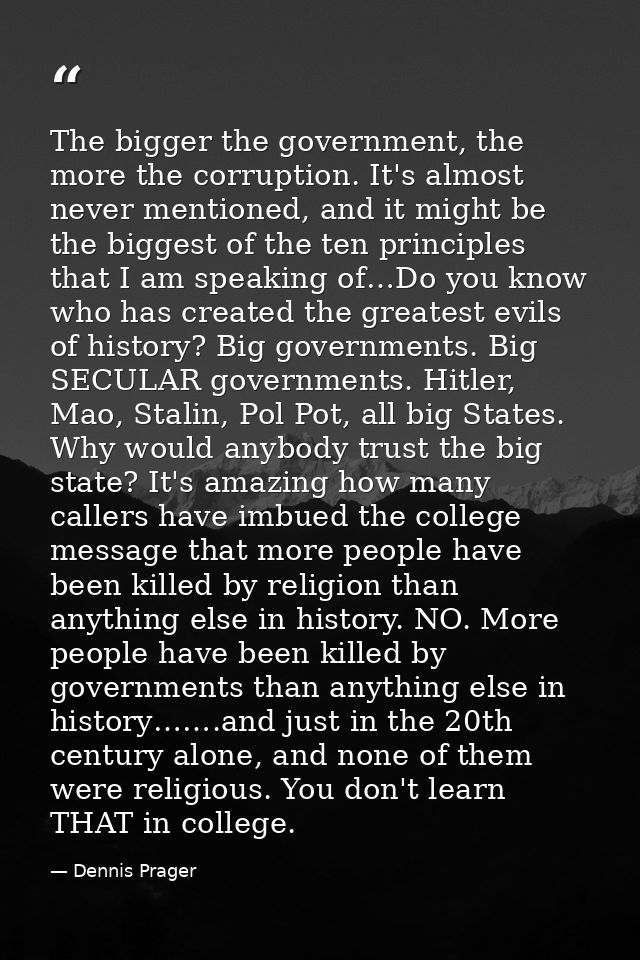 The bigger the government, the more the corruption. It's almost never mentioned, and it might be the biggest of the ten  — Dennis Prager