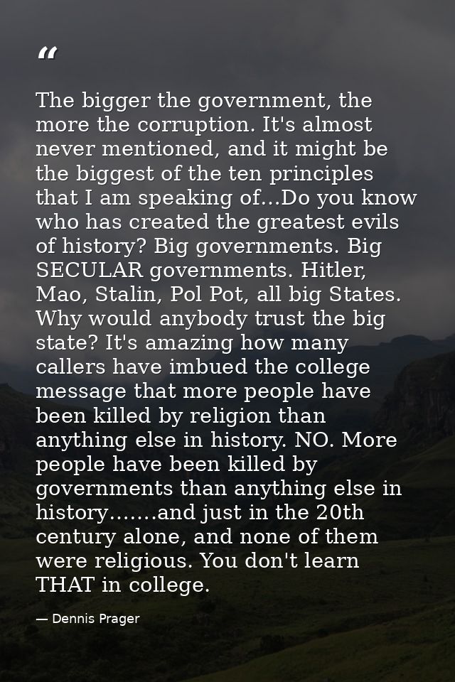 The bigger the government, the more the corruption. It's almost never mentioned, and it might be the biggest of the ten  — Dennis Prager