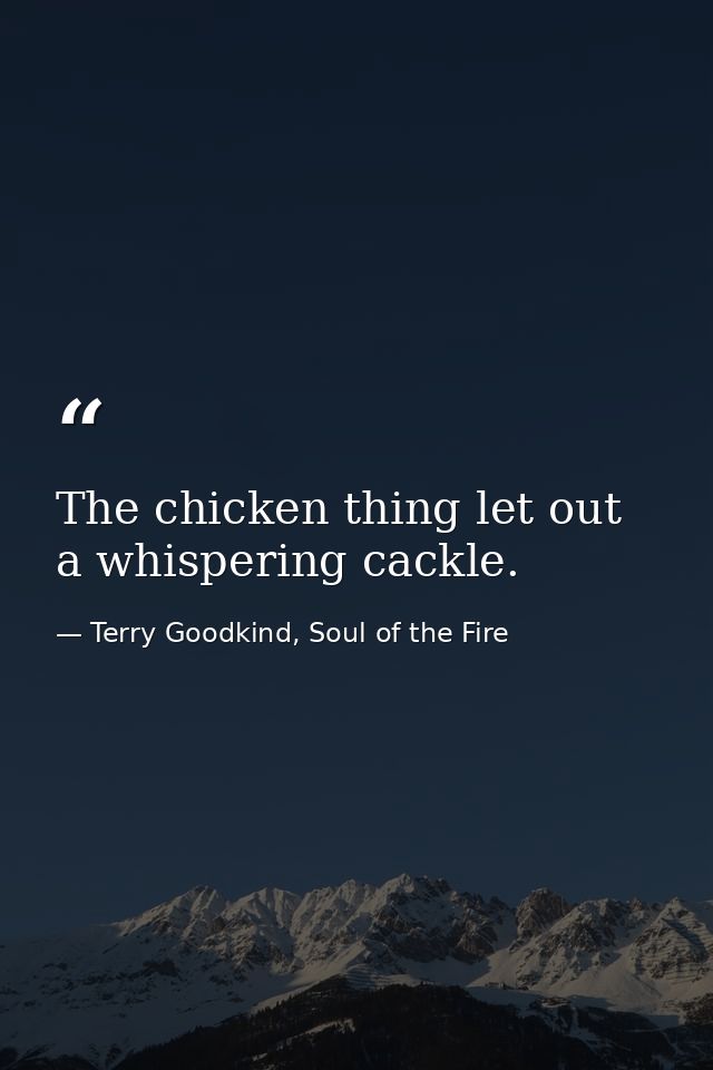 The chicken thing let out a whispering cackle. — Terry Goodkind, Soul of the Fire