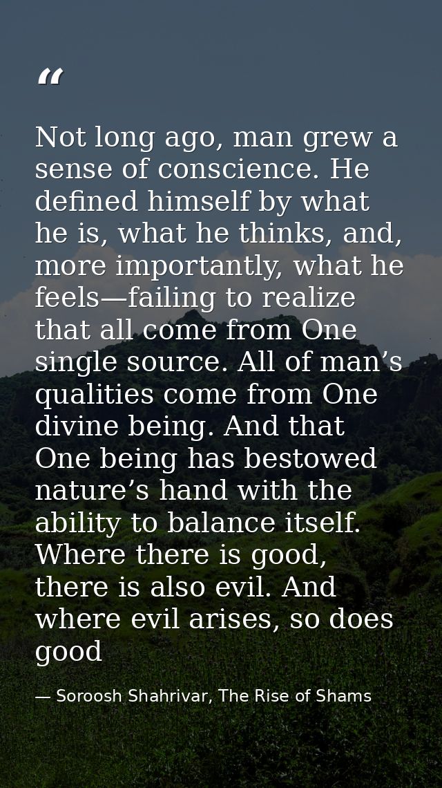Not long ago, man grew a sense of conscience. He defined himself by what he is, what he thinks, and, more importantly, w — Soroosh Shahrivar, The Rise of Shams