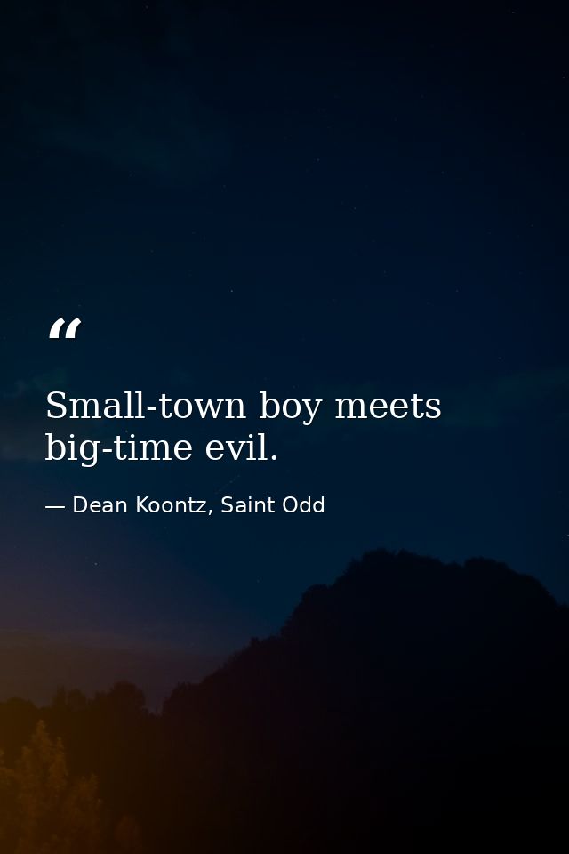 Small-town boy meets big-time evil. — Dean Koontz, Saint Odd