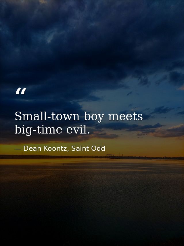 Small-town boy meets big-time evil. — Dean Koontz, Saint Odd