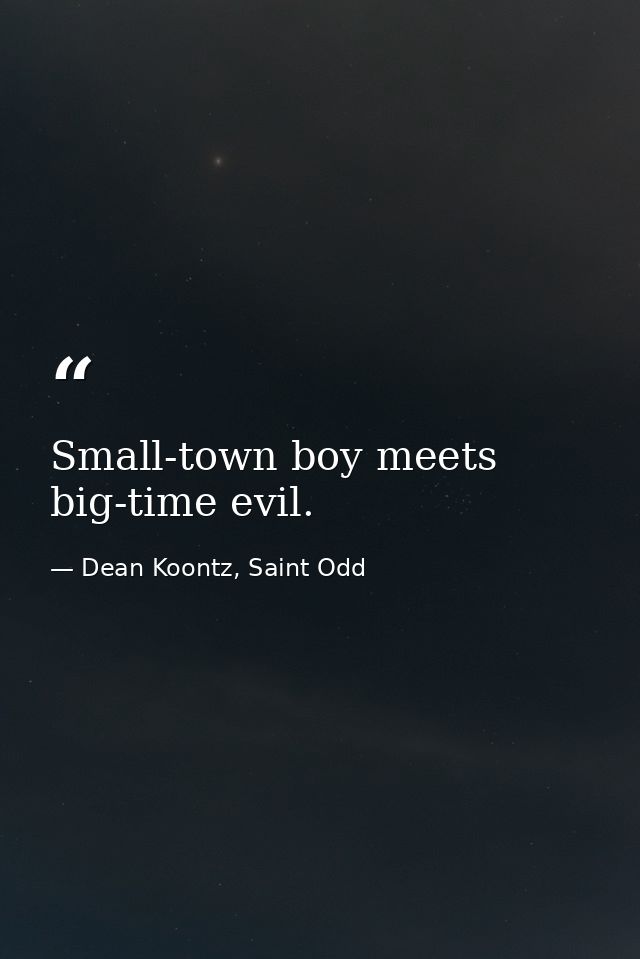 Small-town boy meets big-time evil. — Dean Koontz, Saint Odd