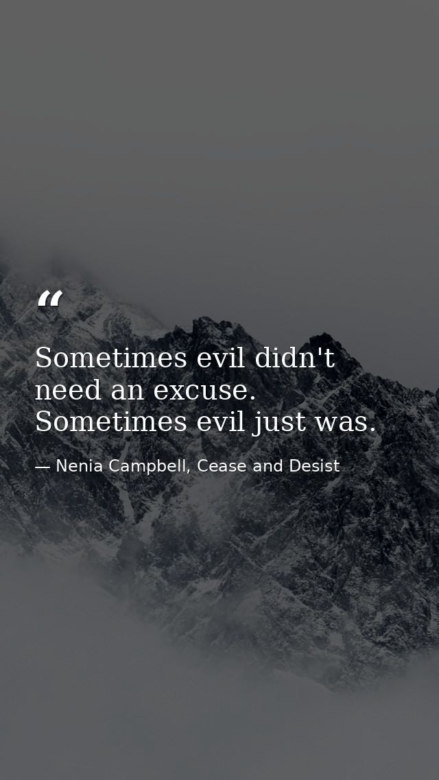 Sometimes evil didn't need an excuse. Sometimes evil just was. — Nenia Campbell, Cease and Desist
