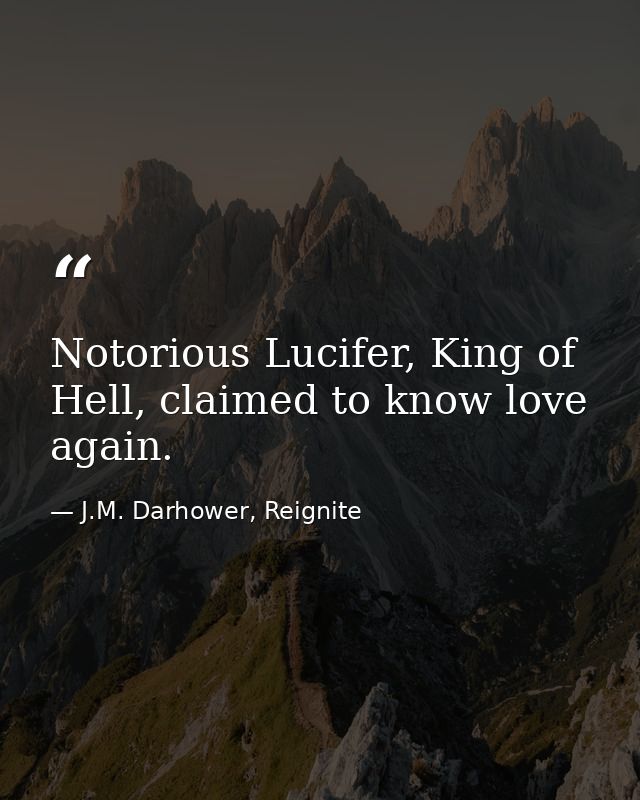 Notorious Lucifer, King of Hell, claimed to know love again. — J.M. Darhower, Reignite