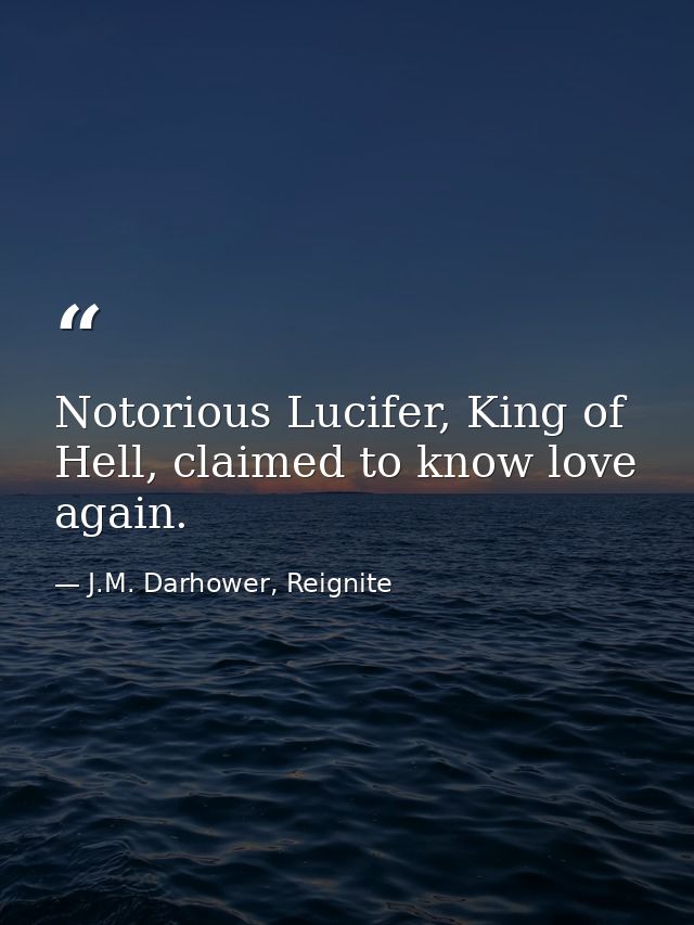 Notorious Lucifer, King of Hell, claimed to know love again. — J.M. Darhower, Reignite