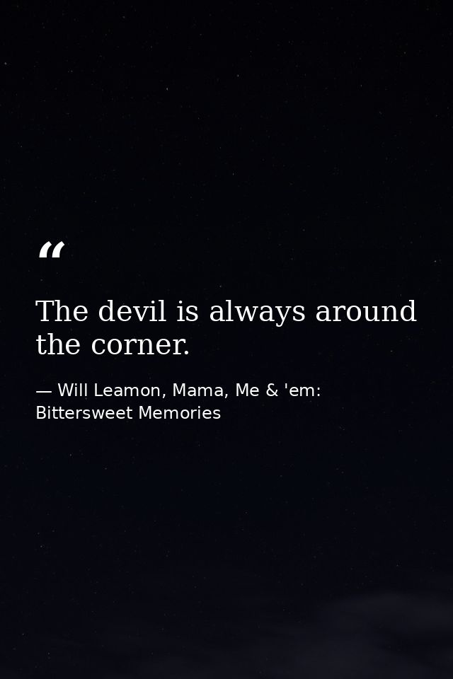 The devil is always around the corner. — Will Leamon, Mama, Me & 'em: Bittersweet Memories