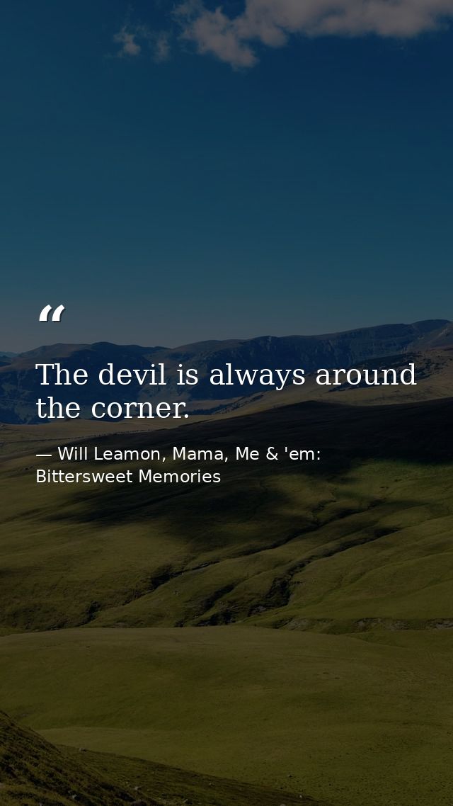 The devil is always around the corner. — Will Leamon, Mama, Me & 'em: Bittersweet Memories