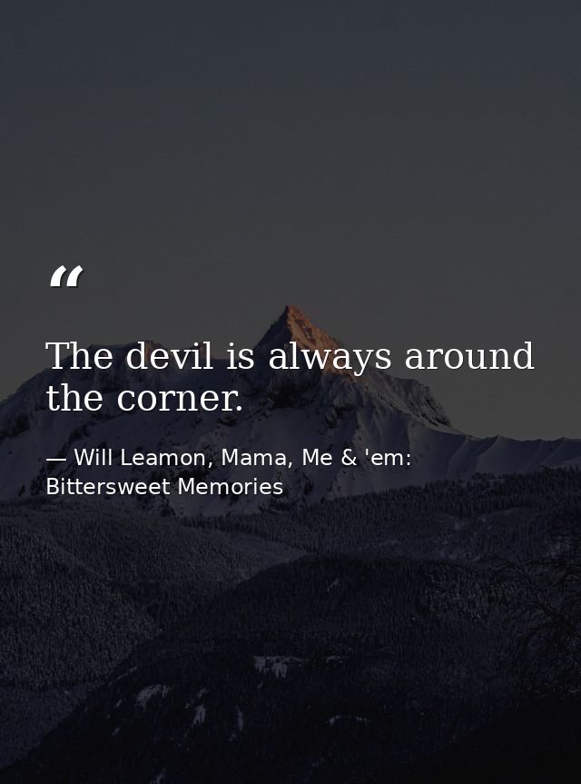 The devil is always around the corner. — Will Leamon, Mama, Me & 'em: Bittersweet Memories