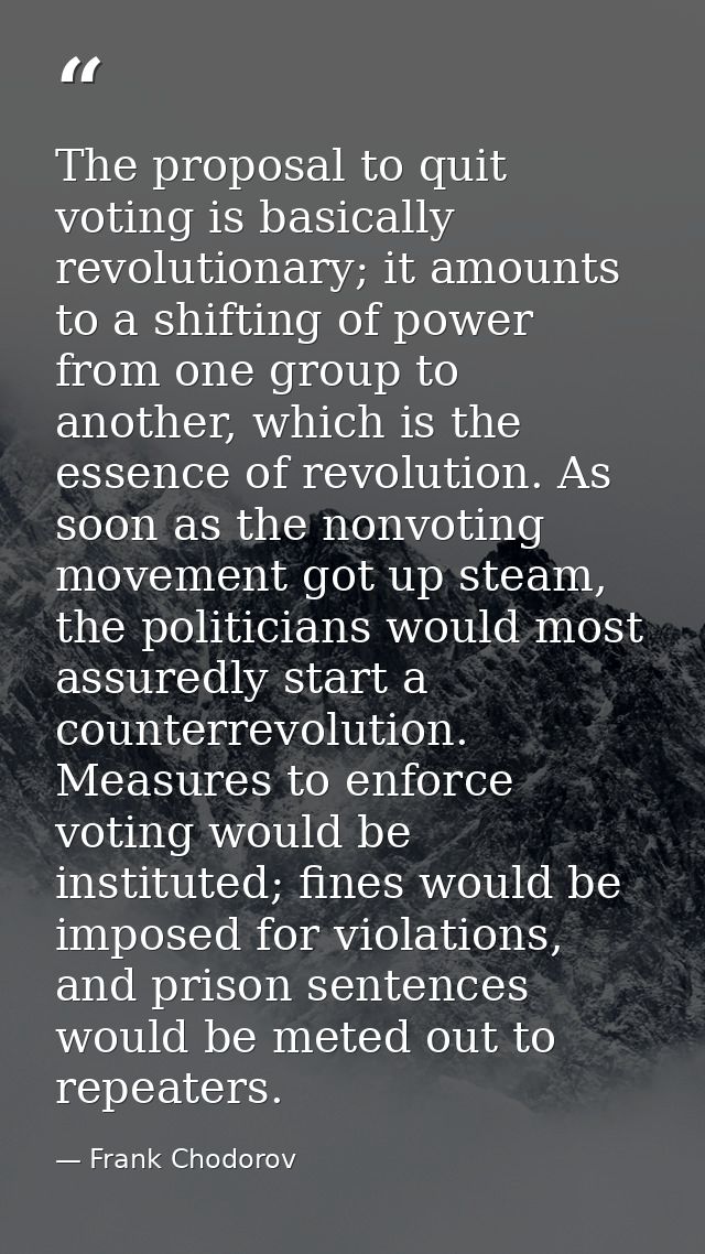 The proposal to quit voting is basically revolutionary; it amounts to a shifting of power from one group to another, whi — Frank Chodorov