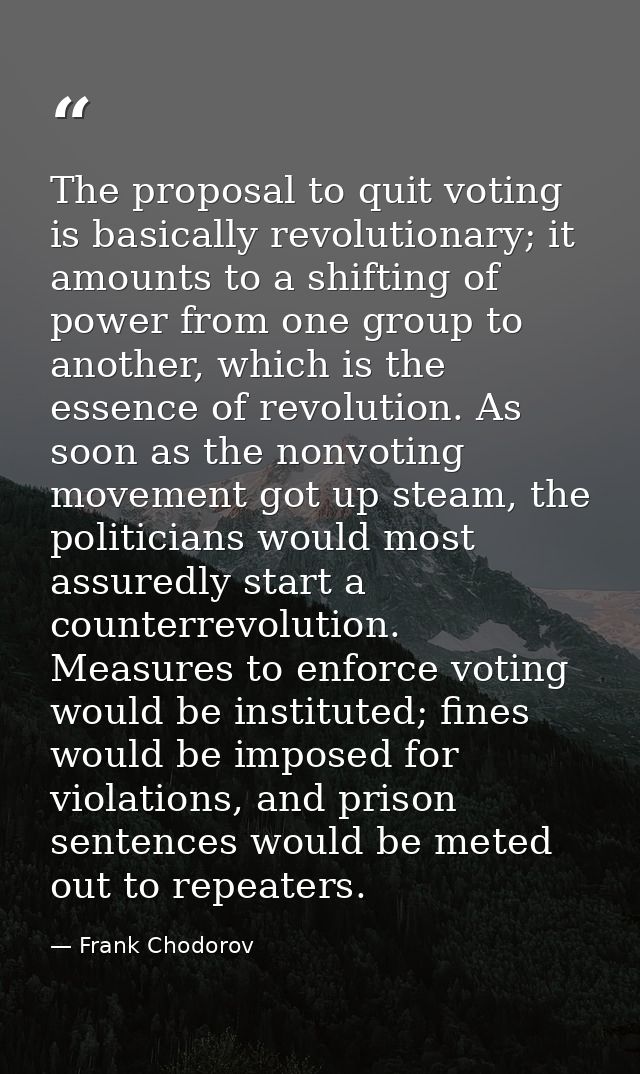 The proposal to quit voting is basically revolutionary; it amounts to a shifting of power from one group to another, whi — Frank Chodorov
