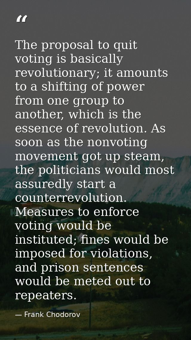 The proposal to quit voting is basically revolutionary; it amounts to a shifting of power from one group to another, whi — Frank Chodorov