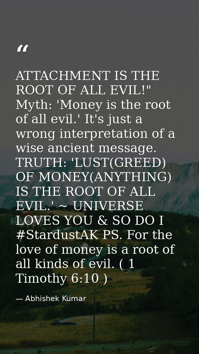 ATTACHMENT IS THE ROOT OF ALL EVIL!" Myth: 'Money is the root of all evil.' It's just a wrong interpretation of a wise a — Abhishek Kumar