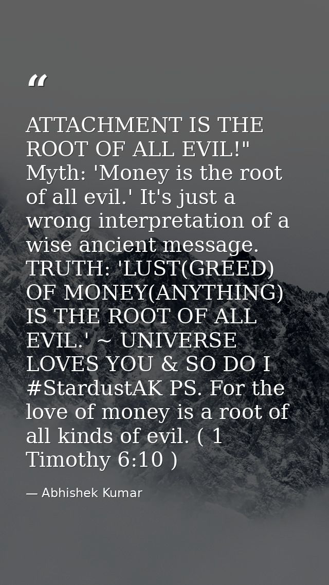 ATTACHMENT IS THE ROOT OF ALL EVIL!" Myth: 'Money is the root of all evil.' It's just a wrong interpretation of a wise a — Abhishek Kumar