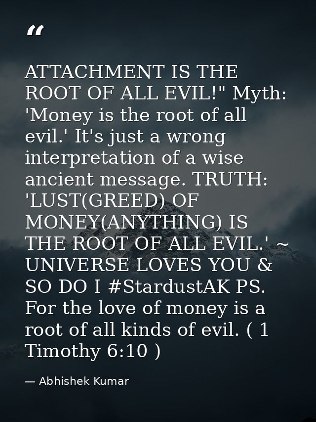 ATTACHMENT IS THE ROOT OF ALL EVIL!" Myth: 'Money is the root of all evil.' It's just a wrong interpretation of a wise a — Abhishek Kumar