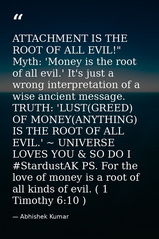 ATTACHMENT IS THE ROOT OF ALL EVIL!" Myth: 'Money is the root of all evil.' It's just a wrong interpretation of a wise a — Abhishek Kumar
