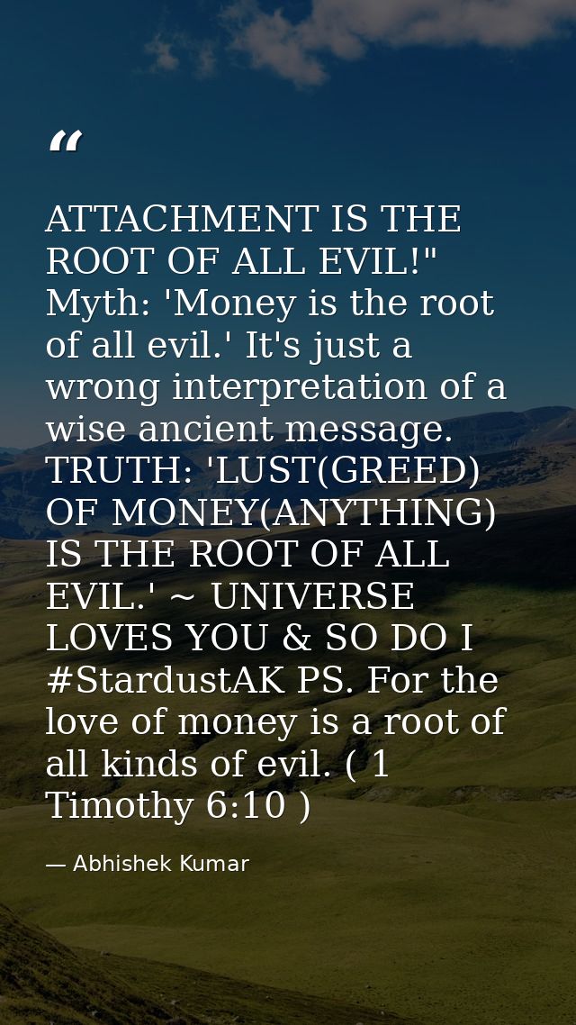 ATTACHMENT IS THE ROOT OF ALL EVIL!" Myth: 'Money is the root of all evil.' It's just a wrong interpretation of a wise a — Abhishek Kumar