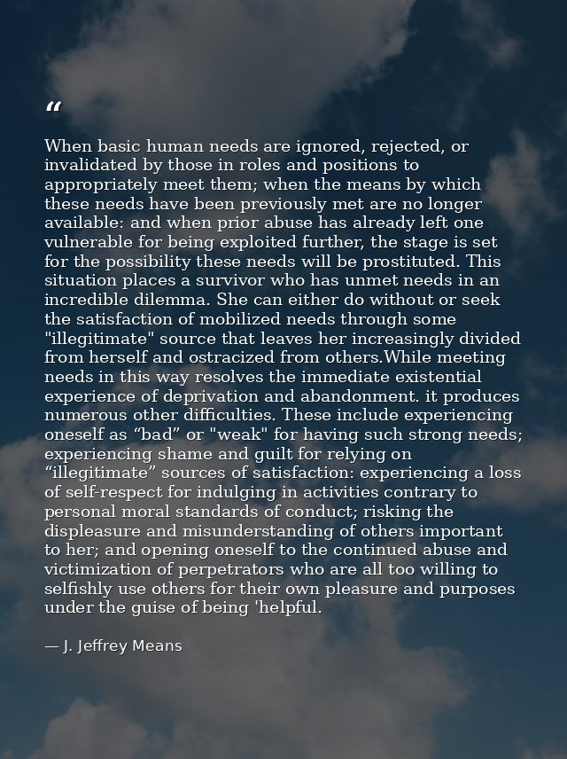When basic human needs are ignored, rejected, or invalidated by those in roles and positions to appropriately meet them; — J. Jeffrey Means