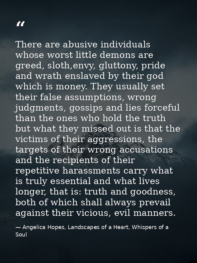 There are abusive individuals whose worst little demons are greed, sloth,envy, gluttony, pride and wrath enslaved by the — Angelica Hopes, Landscapes of a Heart, Whispers of a Soul