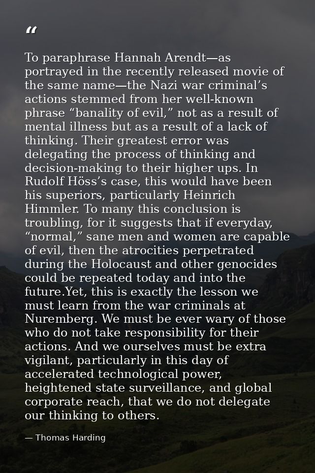 To paraphrase Hannah Arendt—as portrayed in the recently released movie of the same name—the Nazi war criminal’s actions — Thomas Harding