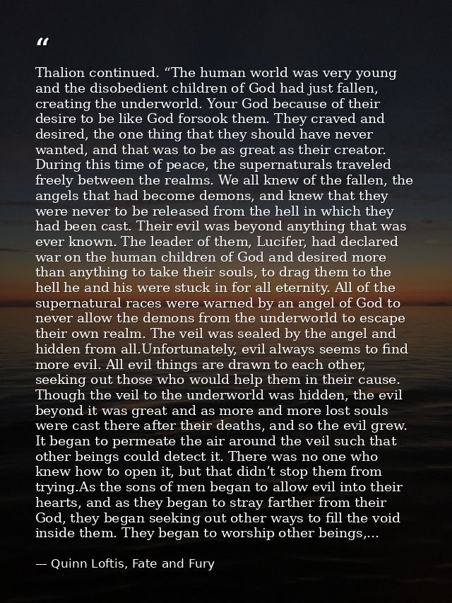 Thalion continued. “The human world was very young and the disobedient children of God had just fallen, creating the und — Quinn Loftis, Fate and Fury