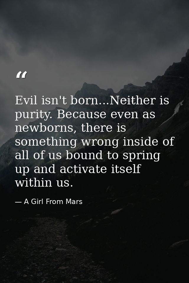 Evil isn't born...Neither is purity. Because even as newborns, there is something wrong inside of all of us bound to spr — A Girl From Mars