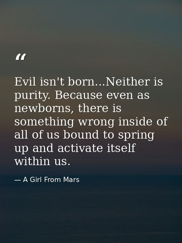 Evil isn't born...Neither is purity. Because even as newborns, there is something wrong inside of all of us bound to spr — A Girl From Mars