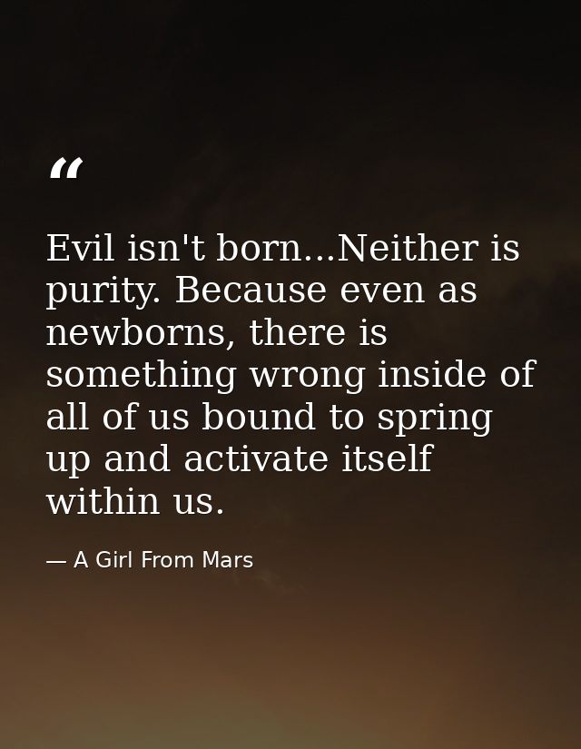 Evil isn't born...Neither is purity. Because even as newborns, there is something wrong inside of all of us bound to spr — A Girl From Mars