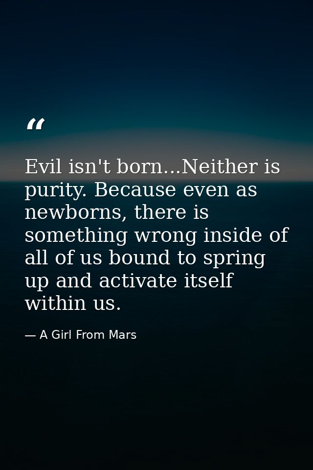 Evil isn't born...Neither is purity. Because even as newborns, there is something wrong inside of all of us bound to spr — A Girl From Mars