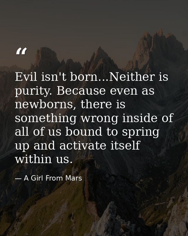 Evil isn't born...Neither is purity. Because even as newborns, there is something wrong inside of all of us bound to spr — A Girl From Mars