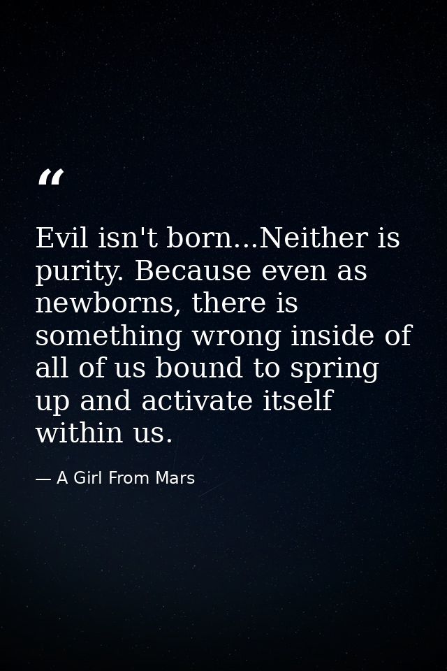 Evil isn't born...Neither is purity. Because even as newborns, there is something wrong inside of all of us bound to spr — A Girl From Mars