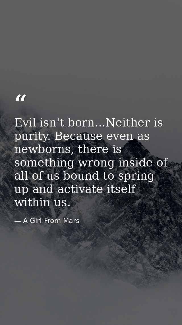 Evil isn't born...Neither is purity. Because even as newborns, there is something wrong inside of all of us bound to spr — A Girl From Mars