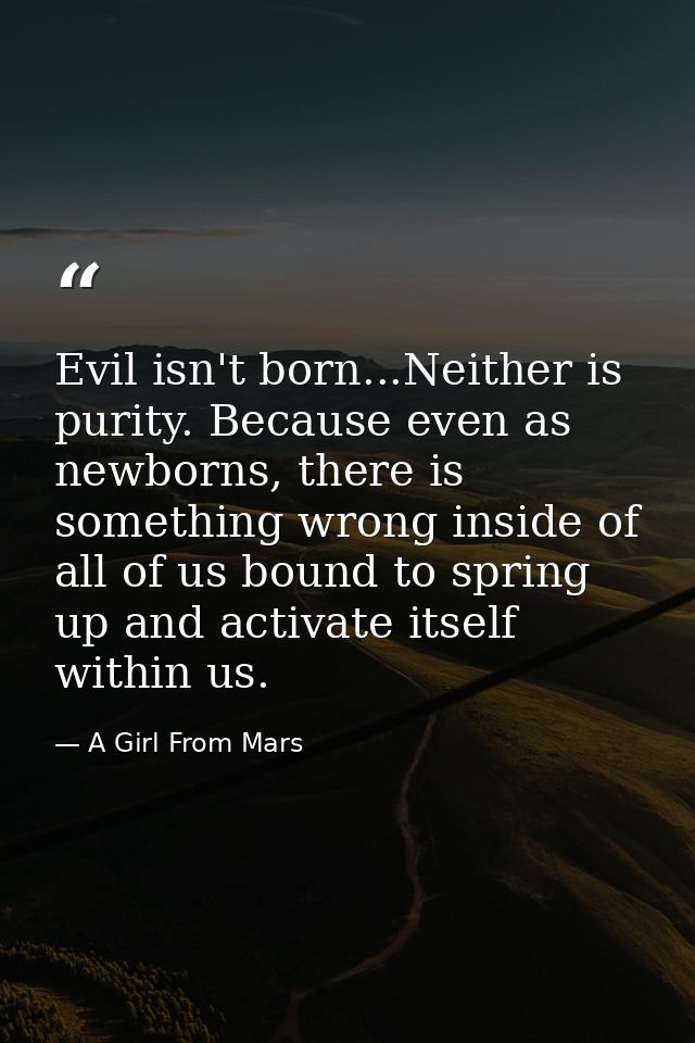 Evil isn't born...Neither is purity. Because even as newborns, there is something wrong inside of all of us bound to spr — A Girl From Mars