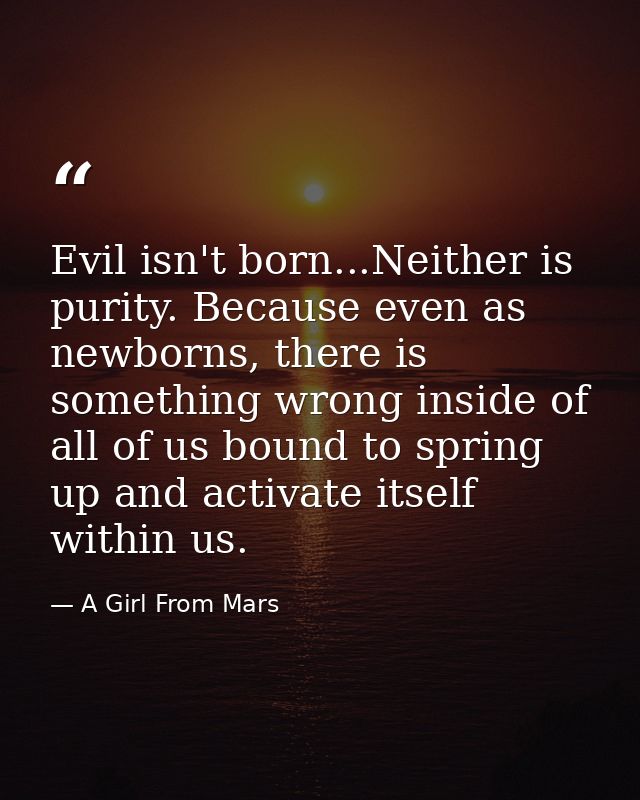 Evil isn't born...Neither is purity. Because even as newborns, there is something wrong inside of all of us bound to spr — A Girl From Mars