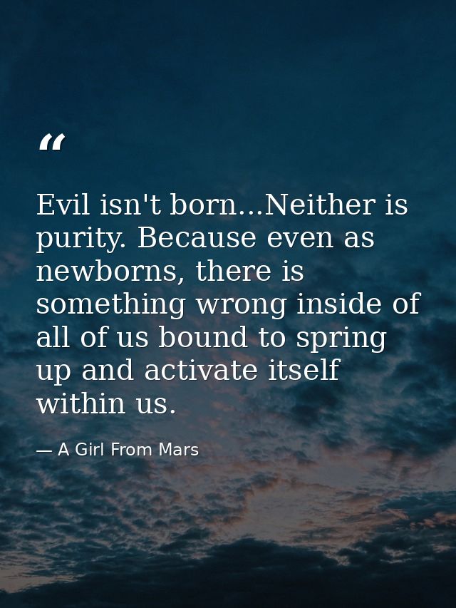Evil isn't born...Neither is purity. Because even as newborns, there is something wrong inside of all of us bound to spr — A Girl From Mars