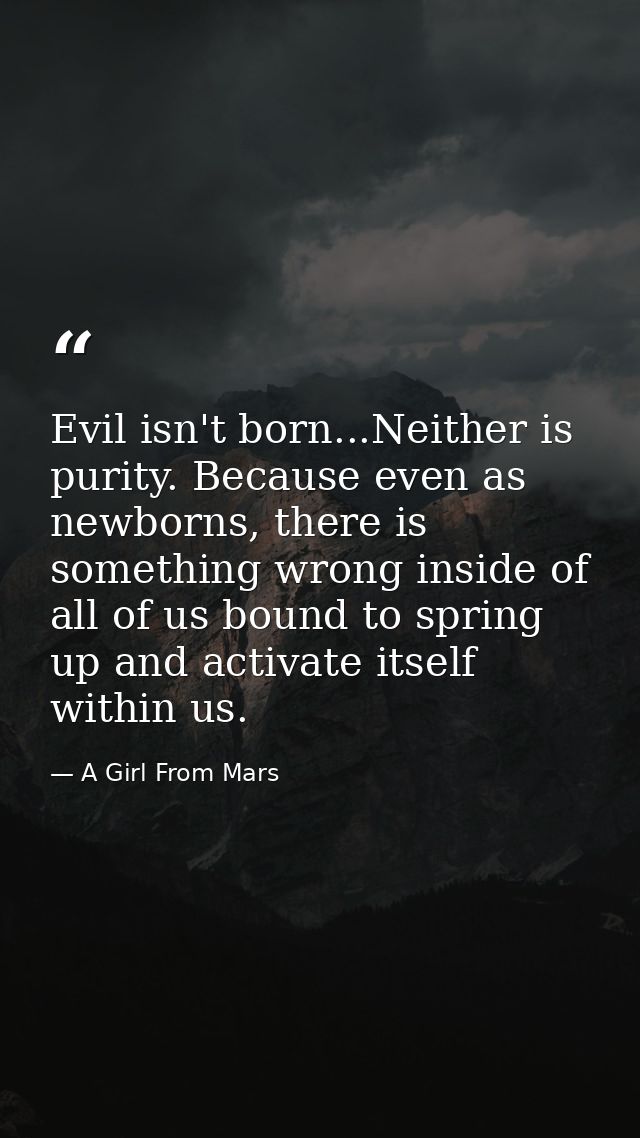 Evil isn't born...Neither is purity. Because even as newborns, there is something wrong inside of all of us bound to spr — A Girl From Mars