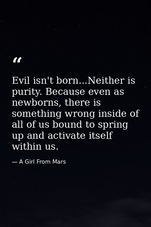Evil isn't born...Neither is purity. Because even as newborns, there is something wrong inside of all of us bound to spr — A Girl From Mars