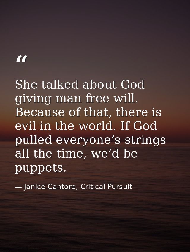 She talked about God giving man free will. Because of that, there is evil in the world. If God pulled everyone’s strings — Janice Cantore, Critical Pursuit